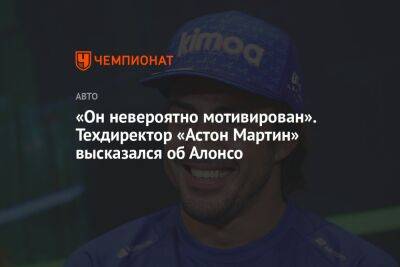 Фернандо Алонсо - «Он невероятно мотивирован». Техдиректор «Астон Мартин» высказался об Алонсо - championat.com - Бахрейн