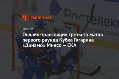 Онлайн-трансляция третьего матча первого раунда Кубка Гагарина «Динамо» Минск — СКА - championat.com - Москва - Санкт-Петербург - Нижний Новгород - Минск