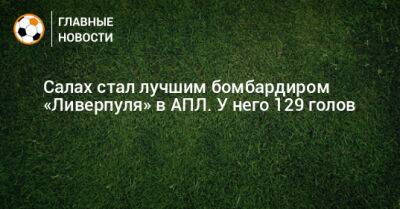 Салах стал лучшим бомбардиром «Ливерпуля» в АПЛ. У него 129 голов - bombardir.ru