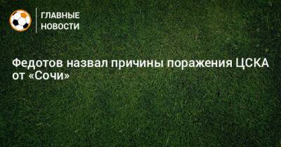 Владимир Федотов - Федотов назвал причины поражения ЦСКА от «Сочи» - bombardir.ru - Сочи