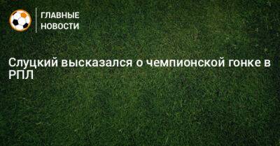 Леонид Слуцкий - Виктор Гончаренко - Слуцкий высказался о чемпионской гонке в РПЛ - bombardir.ru