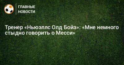 Тренер «Ньюэллс Олд Бойз»: «Мне немного стыдно говорить о Месси» - bombardir.ru