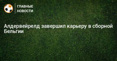 Алдервейрелд завершил карьеру в сборной Бельгии - bombardir.ru - Бельгия