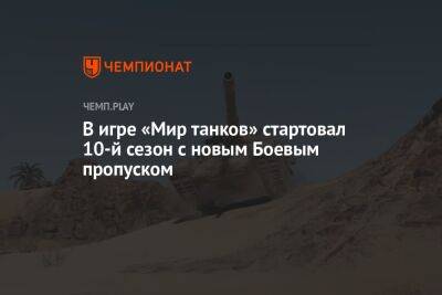 В игре «Мир танков» стартовал 10-й сезон с новым Боевым пропуском - championat.com - Россия