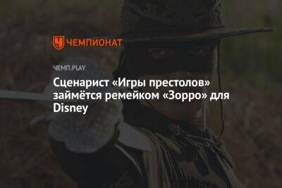 Сценарист «Игры престолов» займётся ремейком «Зорро» для Disney - championat.com - шт. Калифорния