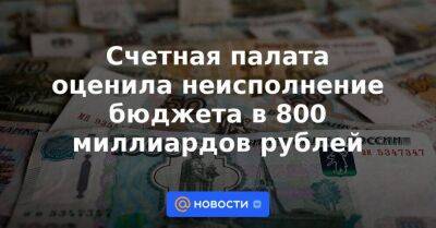 Счетная палата оценила неисполнение бюджета в 800 миллиардов рублей - smartmoney.one - Россия