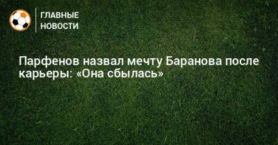 Дмитрий Парфенов - Парфенов назвал мечту Баранова после карьеры: «Она сбылась» - bombardir.ru