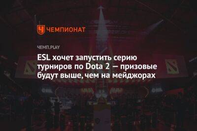 ESL хочет запустить серию турниров по Dota 2 — призовые будут выше, чем на мейджорах - championat.com - Таиланд - Lima - county Major