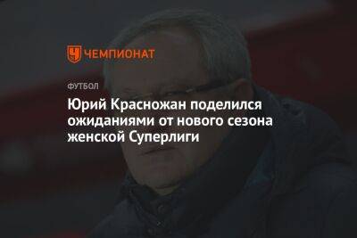 Юрий Красножан поделился ожиданиями от нового сезона женской Суперлиги - championat.com - Москва - Россия - Санкт-Петербург - Самара
