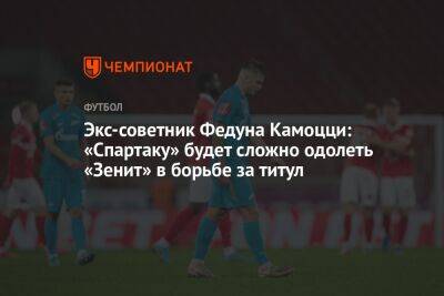 Леонида Федуна - Экс-советник Федуна Камоцци: «Спартаку» будет сложно одолеть «Зенит» в борьбе за титул - championat.com - Москва - Санкт-Петербург
