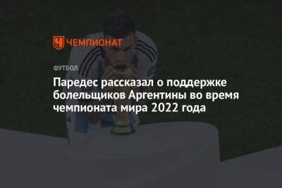 Леандро Паредес - Паредес рассказал о поддержке болельщиков Аргентины во время чемпионата мира 2022 года - championat.com - Аргентина - Катар