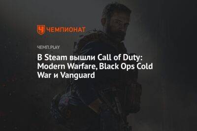 В Steam вышли Call of Duty: Modern Warfare, Black Ops Cold War и Vanguard - championat.com - Россия - Казахстан - Турция