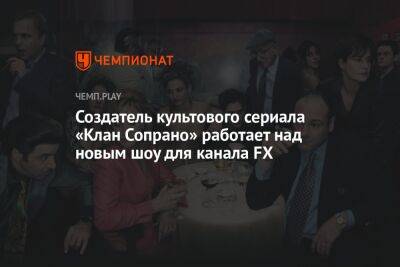 Создатель культового сериала «Клан Сопрано» работает над новым шоу для канала FX - championat.com