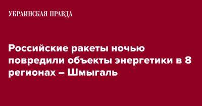 Денис Шмыгаль - Российские ракеты ночью повредили объекты энергетики в 8 регионах – Шмыгаль - pravda.com.ua - Россия - Украина