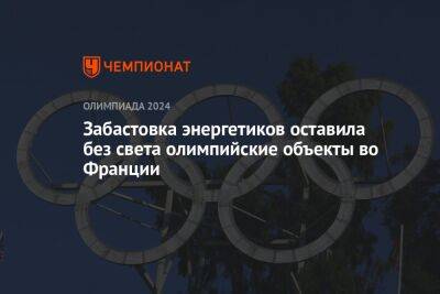 Во Франции - Забастовка энергетиков оставила без света олимпийские объекты во Франции - championat.com - Россия - Франция - Париж - Reuters