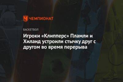 Chaz Nba - Игроки «Клипперс» Пламли и Хиланд устроили стычку друг с другом во время перерыва - championat.com - Лос-Анджелес - Сакраменто