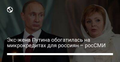 Владимир Путин - Экс-жена Путина обогатилась на микрокредитах для россиян – росСМИ - liga.net - Россия - Украина