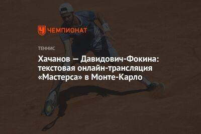 Карен Хачанов - Хачанов — Давидович-Фокина: текстовая онлайн-трансляция «Мастерса» в Монте-Карло - championat.com - Россия - Монако - шт. Индиана