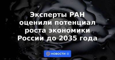 Эксперты РАН оценили потенциал роста экономики России до 2035 года - smartmoney.one - Россия