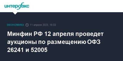 Минфин РФ 12 апреля проведет аукционы по размещению ОФЗ 26241 и 52005 - smartmoney.one - Москва - Россия