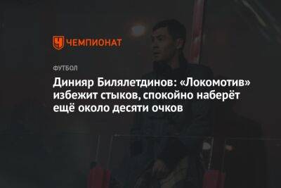 Динияр Билялетдинов - Владимир Четверик - Динияр Билялетдинов: «Локомотив» избежит стыков, спокойно наберёт ещё около десяти очков - championat.com - Москва - Россия - Нижний Новгород