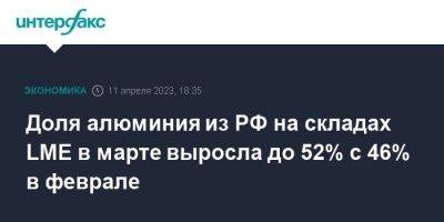 Доля алюминия из РФ на складах LME в марте выросла до 52% с 46% в феврале - smartmoney.one - Москва - Россия - США - Индия