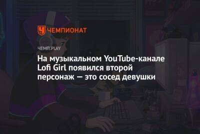 На музыкальном YouTube-канале Lofi Girl появился второй персонаж — это сосед девушки - championat.com