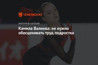Камила Валиева - Камила Валиева: не нужно обесценивать труд подростка - championat.com - Пекин