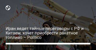 Иран ведет тайные переговоры с РФ и Китаем, хочет приобрести ракетное топливо – Politico - liga.net - Россия - Китай - Украина - Иран - Тегеран