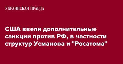 США ввели дополнительные санкции против РФ, в частности структур Усманова и "Росатома" - pravda.com.ua - Россия - США - Украина