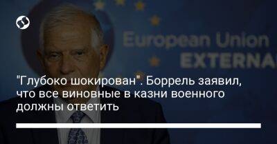 Жозеп Боррель - "Глубоко шокирован". Боррель заявил, что все виновные в казни военного должны ответить - liga.net - Украина