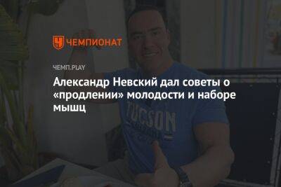 Александр Невский - Александр Невский дал советы о продлении молодости и наборе мышц - championat.com - США