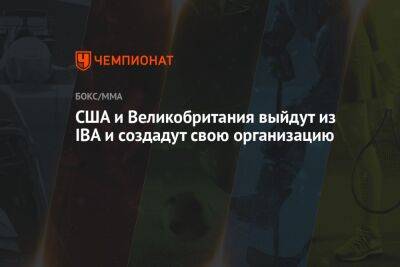 США и Великобритания выйдут из IBA и создадут свою организацию - championat.com - США - Англия