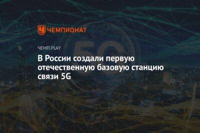 В России создали первую отечественную базовую станцию связи 5G - championat.com - Россия