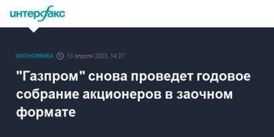 "Газпром" снова проведет годовое собрание акционеров в заочном формате - smartmoney.one - Москва