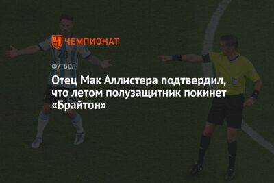 Отец Мак Аллистера подтвердил, что летом полузащитник покинет «Брайтон» - championat.com - Лондон - Аргентина