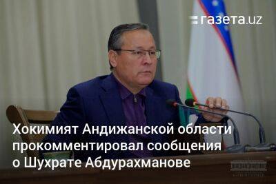 Хокимият Андижанской области прокомментировал сообщения о Шухрате Абдурахманове - gazeta.uz - Узбекистан
