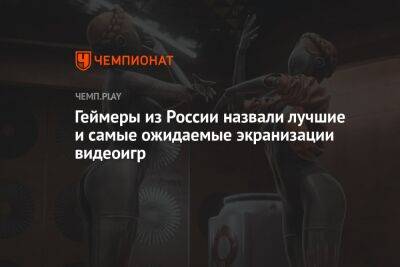 Геймеры из России назвали лучшие и самые ожидаемые экранизации видеоигр - championat.com - Россия