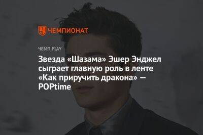 Звезда «Шазама» Эшер Энджел сыграет главную роль в ленте «Как приручить дракона» — POPtime - championat.com - Испания