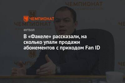 Роман Асхабадзе - В «Факеле» рассказали, на сколько упали продажи абонементов с приходом Fan ID - championat.com - Воронеж