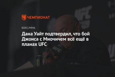 Джон Джонс - Дана Уайт - Дана Уайт подтвердил, что бой Джонса с Миочичем всё ещё в планах UFC - championat.com