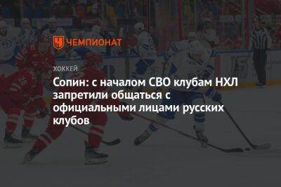 Алексей Сопин - Сопин: с началом СВО клубам НХЛ запретили общаться с официальными лицами русских клубов - championat.com - Вашингтон