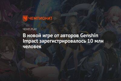 В новой игре от авторов Genshin Impact зарегистрировалось 10 млн человек - championat.com