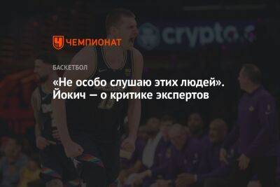 Никола Йокич - «Не особо слушаю этих людей». Йокич — о критике экспертов - championat.com