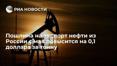 Минфин: пошлина на экспорт нефти из России с мая повысится до 14,4 доллара за тонну - smartmoney.one - Россия
