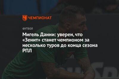 Антон Иванов - Мигель Данни: уверен, что «Зенит» станет чемпионом за несколько туров до конца сезона РПЛ - championat.com - Москва - Россия - Санкт-Петербург