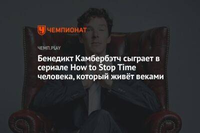 Бенедикт Камбербэтч - Бенедикт Камбербэтч сыграет в сериале How to Stop Time человека, который живёт веками - championat.com - Швеция