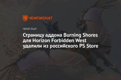 Страницу дополнения Burning Shores для Horizon Forbidden West удалили из российского PS Store - championat.com - Россия