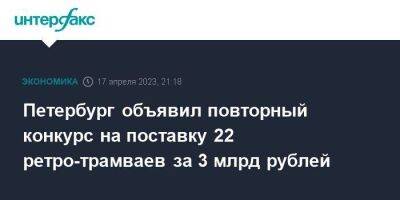 Петербург объявил повторный конкурс на поставку 22 ретро-трамваев за 3 млрд рублей - smartmoney.one - Москва - Санкт-Петербург