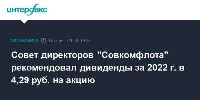 Совет директоров "Совкомфлота" рекомендовал дивиденды за 2022 г. в 4,29 руб. на акцию - smartmoney.one - Москва